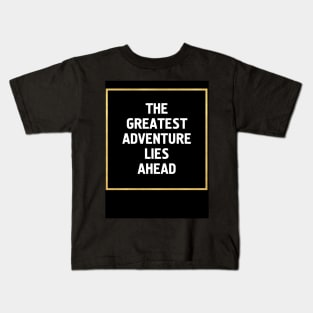 THE GREATEST ADVENTURE LIES AHEAD Kids T-Shirt